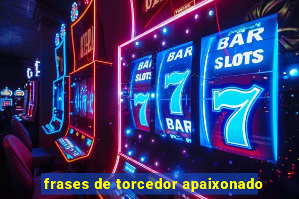 frases de torcedor apaixonado